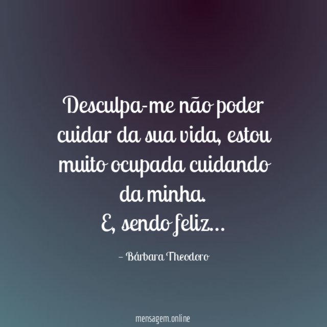 Desculpa-me não poder cuidar da sua vida