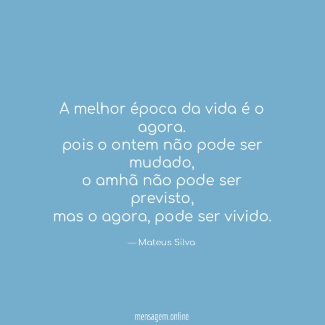 a melhor época da vida é o agora