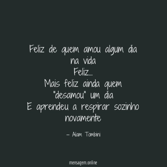 Feliz de quem amou algum dia na vida Feliz