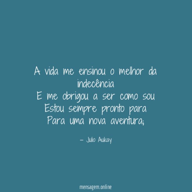 A vida me ensinou o melhor da indecência E
