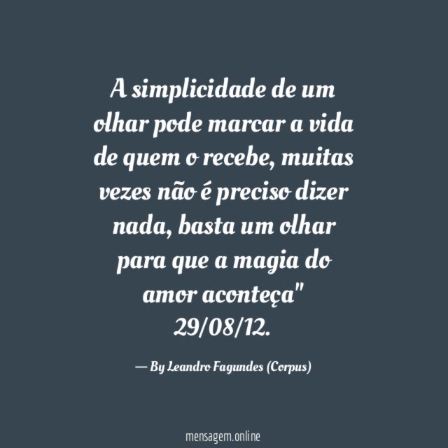 "A simplicidade de um olhar pode marcar a vida de quem o recebe, muitas vezes não é preciso dizer nada, basta um olhar para que a magia do amor aconteça"