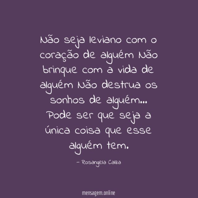 Não seja leviano com o coração de alguém Não