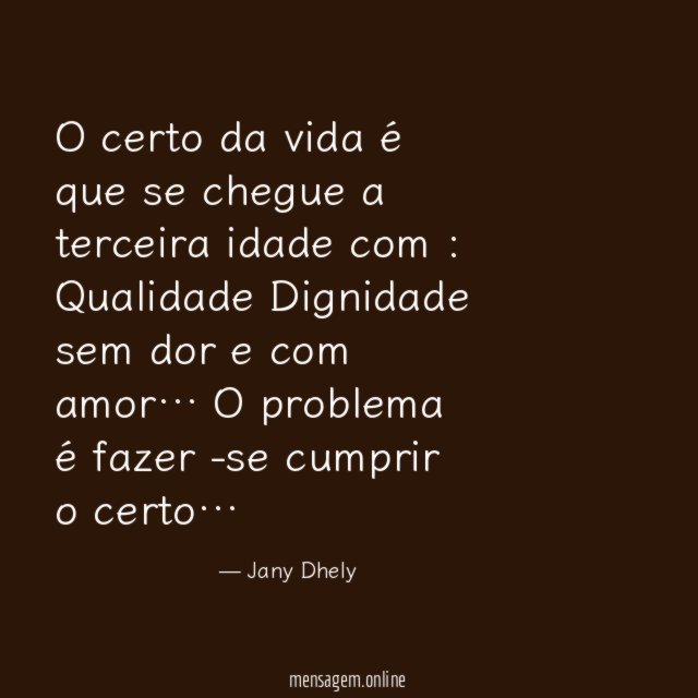 O certo da vida é que se chegue a terceira idade com