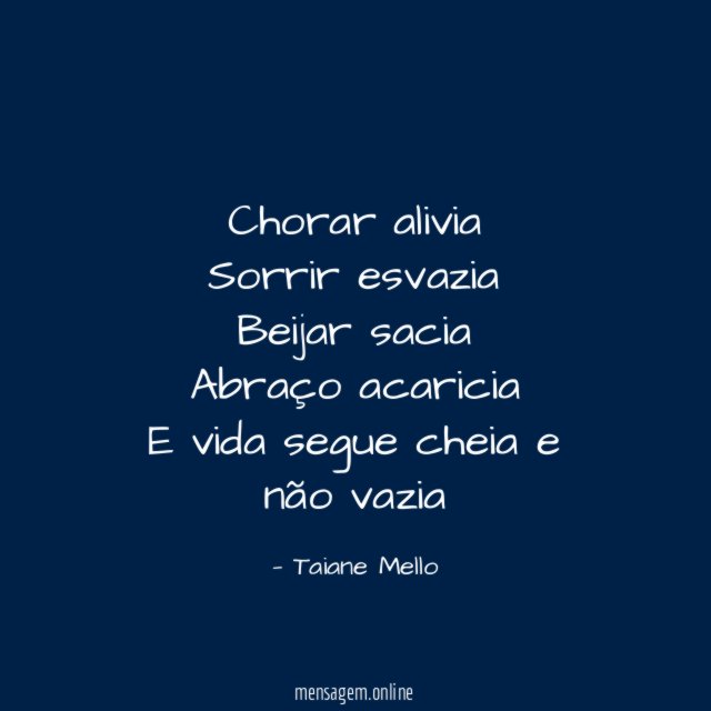 Chorar alivia Sorrir esvazia Beijar sacia Abraço acaricia E vida segue cheia