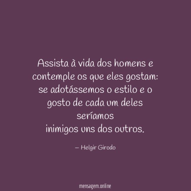 Assista à vida dos homens e contemple os que eles gostam