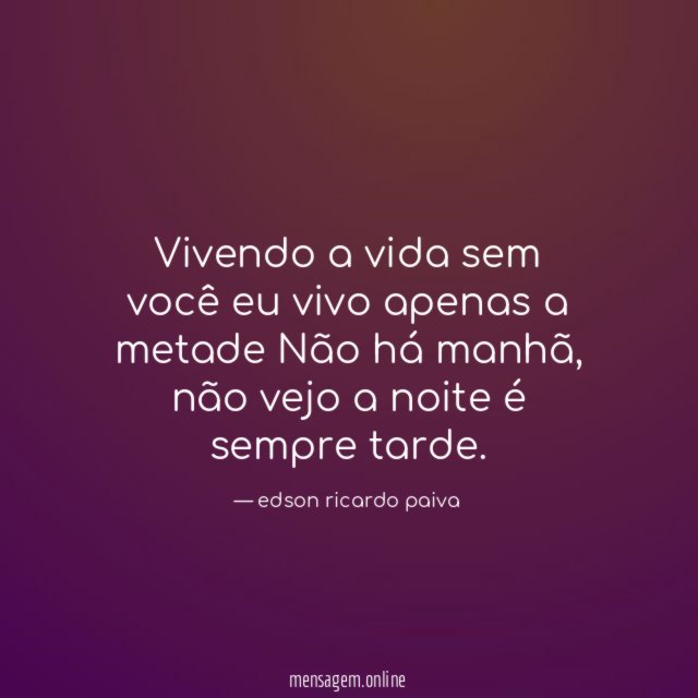 Vivendo a vida sem você eu vivo apenas a