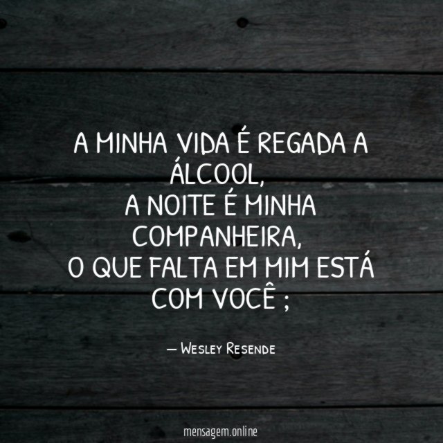 A minha vida é regada a álcool