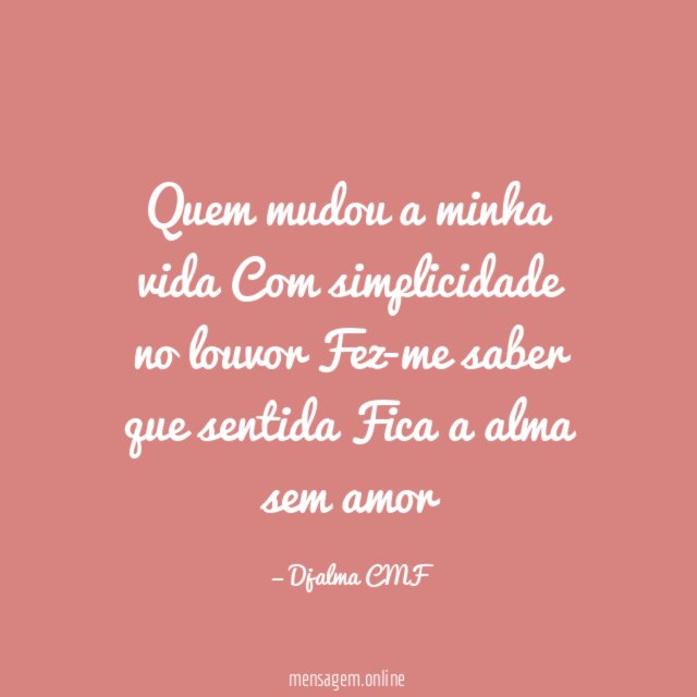 Quem mudou a minha vida Com simplicidade no louvor Fez-me