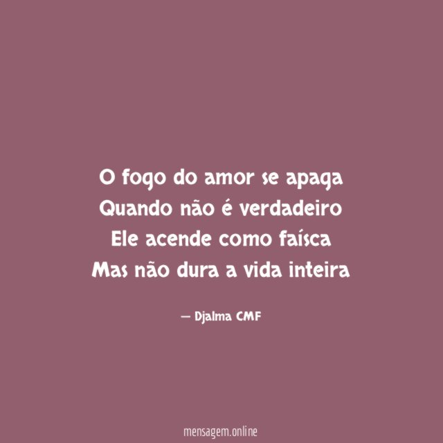 O fogo do amor se apaga Quando não é