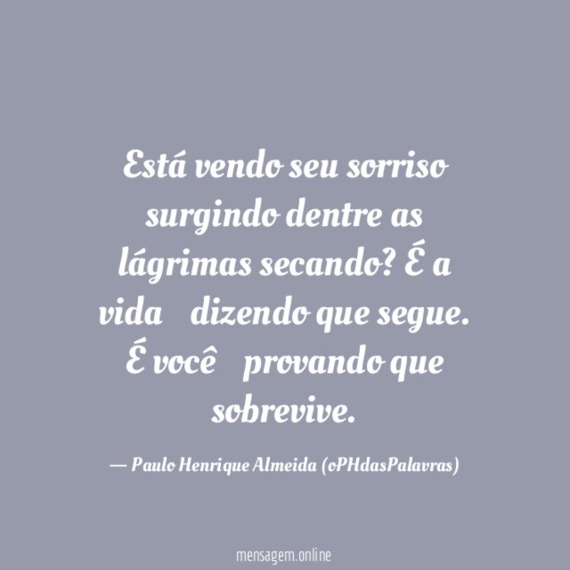 Está vendo seu sorriso surgindo dentre as lágrimas secando