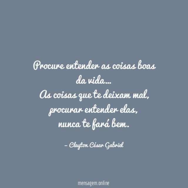 Procure entender as coisas boas da vida