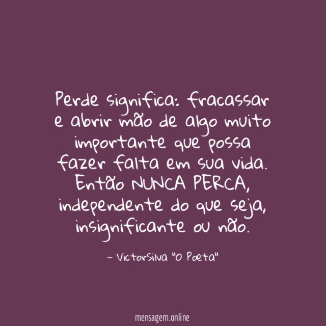 Perde significa: fracassar e abrir mão de algo muito importante que possa fazer falta em sua vida.