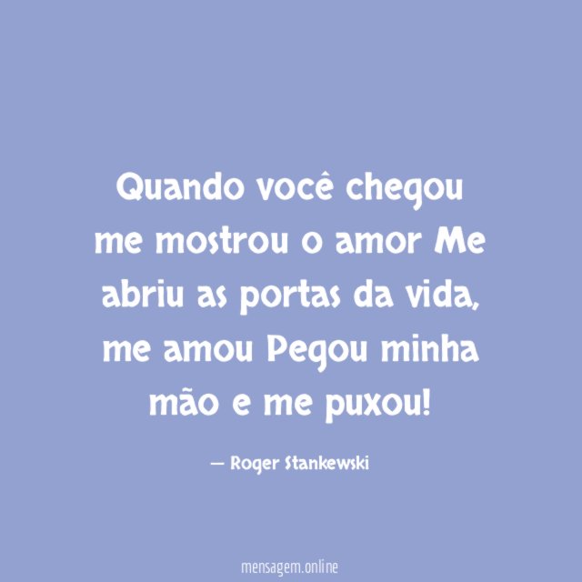 Quando você chegou me mostrou o amor Me abriu