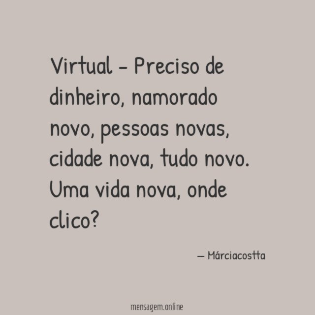 Virtual - Preciso de dinheiro, namorado novo, pessoas novas, cidade nova, tudo novo.