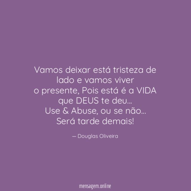 Vamos deixar está tristeza de lado e vamos viver o presente