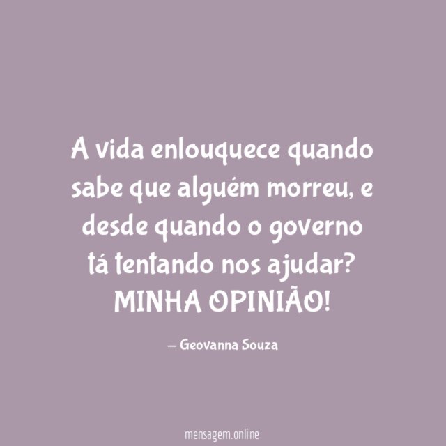 A vida enlouquece quando sabe que alguém morreu, e desde quando o governo tá tentando nos ajudar?