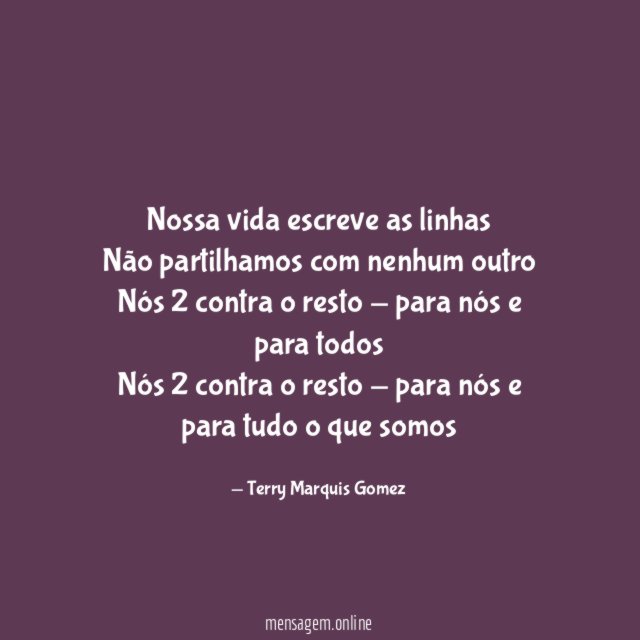 Nossa vida escreve as linhas
Não partilhamos com nenhum outro