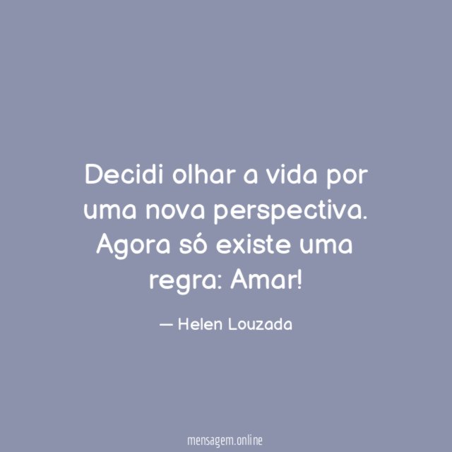 Decidi olhar a vida por uma nova perspectiva.