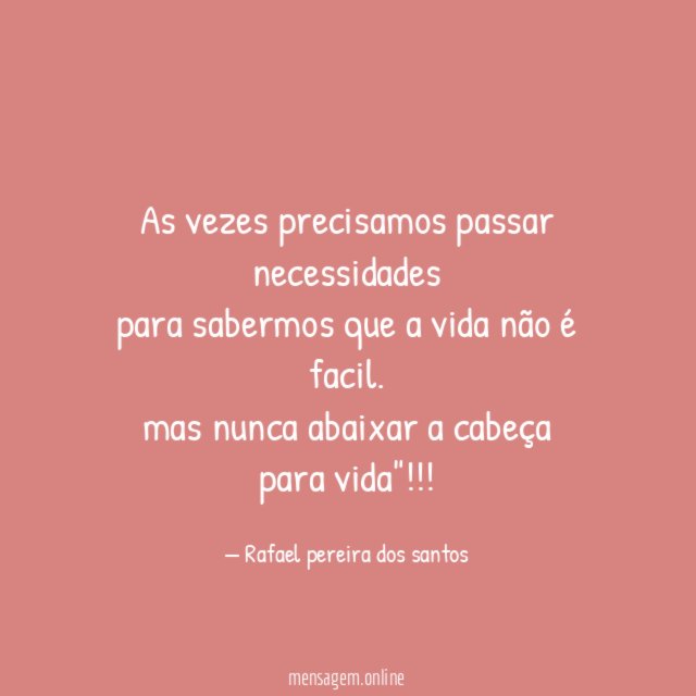 As vezes precisamos passar necessidades para sabermos que a