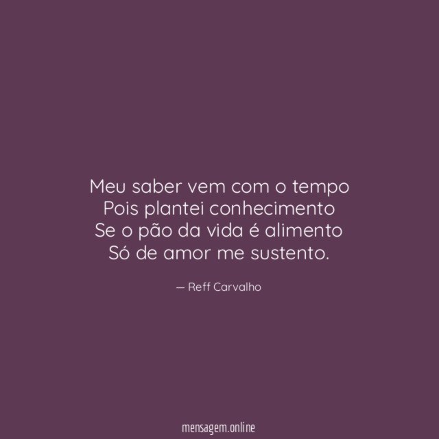 Meu saber vem com o tempo Pois plantei conhecimento Se