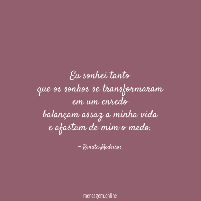Eu sonhei tanto que os sonhos se transformaram em
