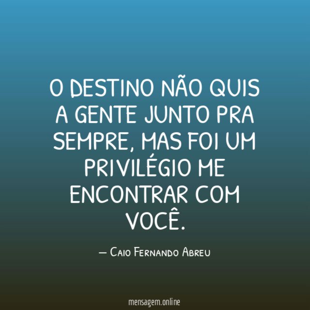 O destino não quis a gente junto pra sempre