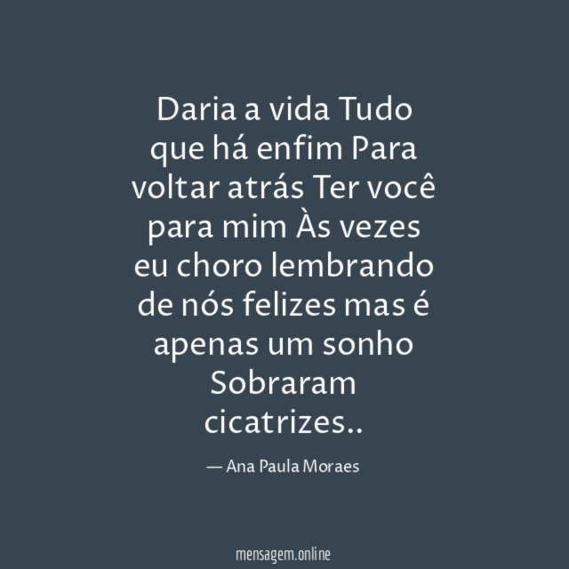 Daria a vida
Tudo que há enfim
Para voltar atrás
Ter você para mim