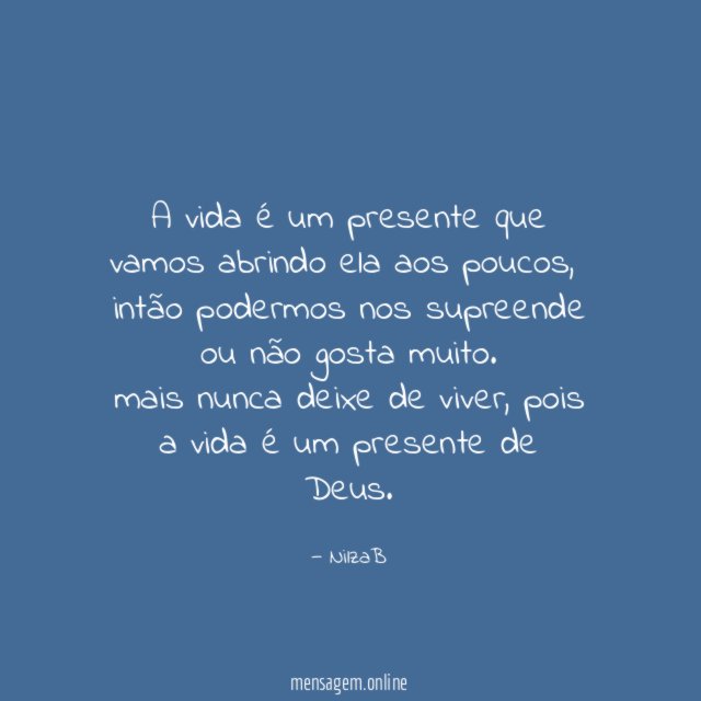 a vida é um presente que vamos abrindo ela aos poucos