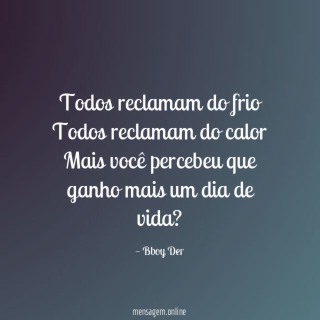 Todos reclamam do frio Todos reclamam do calor Mais você