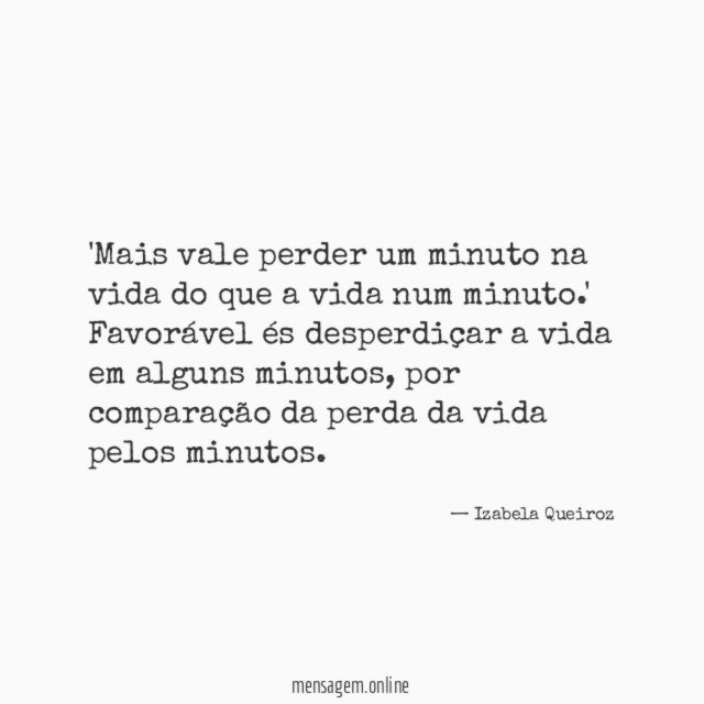 'Mais vale perder um minuto na vida do que a vida num minuto.'