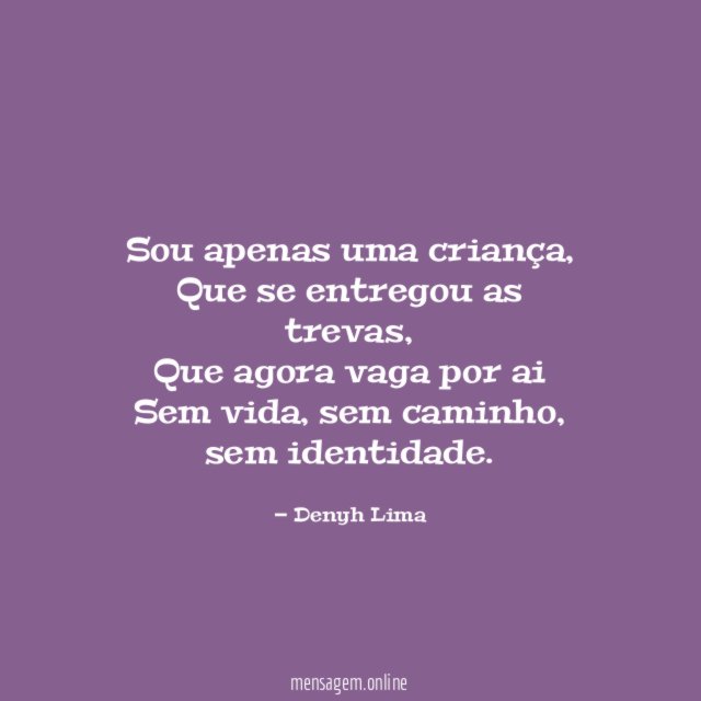 Sou apenas uma criança,
Que se entregou as trevas,