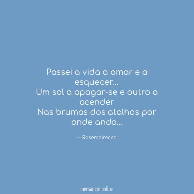 Passei a vida a amar e a esquecer