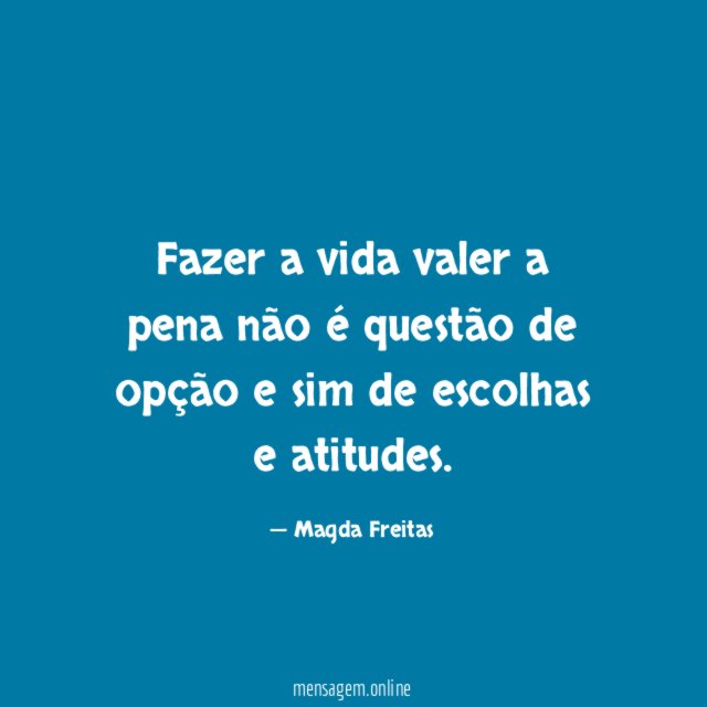 Fazer a vida valer a pena não é questão