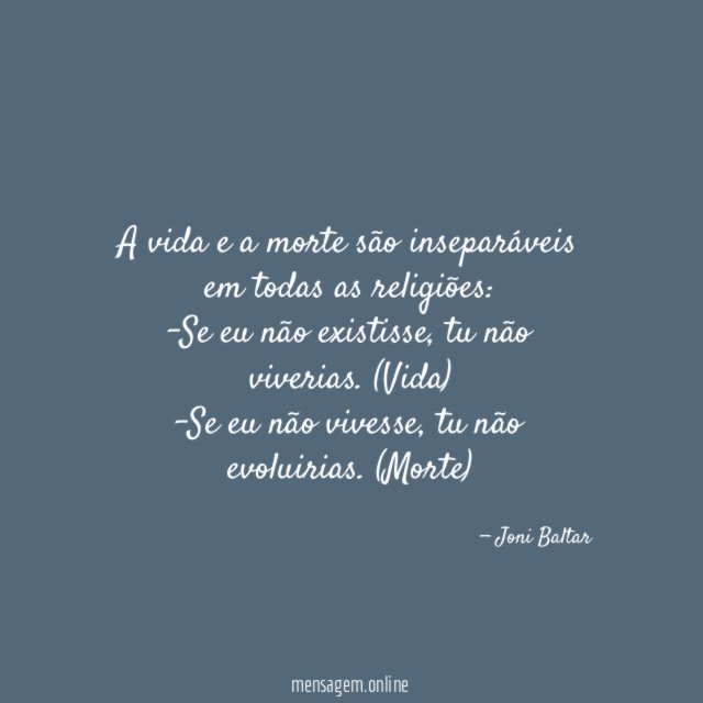 A vida e a morte são inseparáveis em