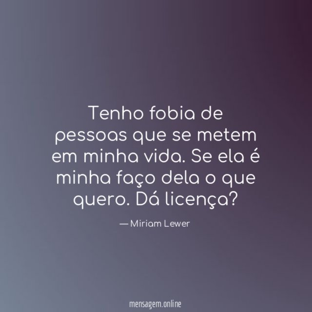 Tenho fobia de pessoas que se metem em minha vida