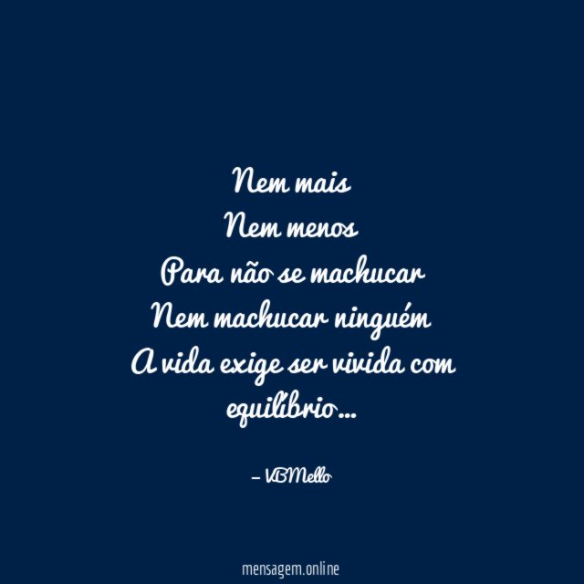 Nem mais Nem menos Para não se machucar Nem machucar ninguém A