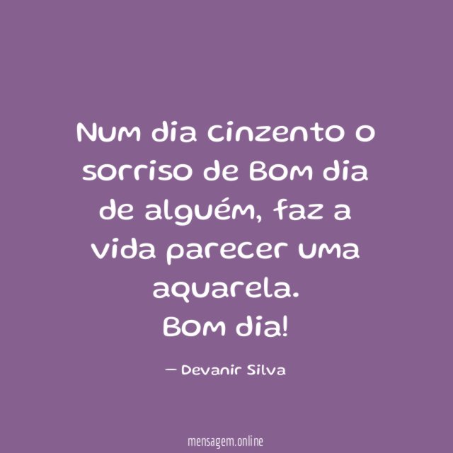 Num dia cinzento o sorriso de Bom dia de alguém