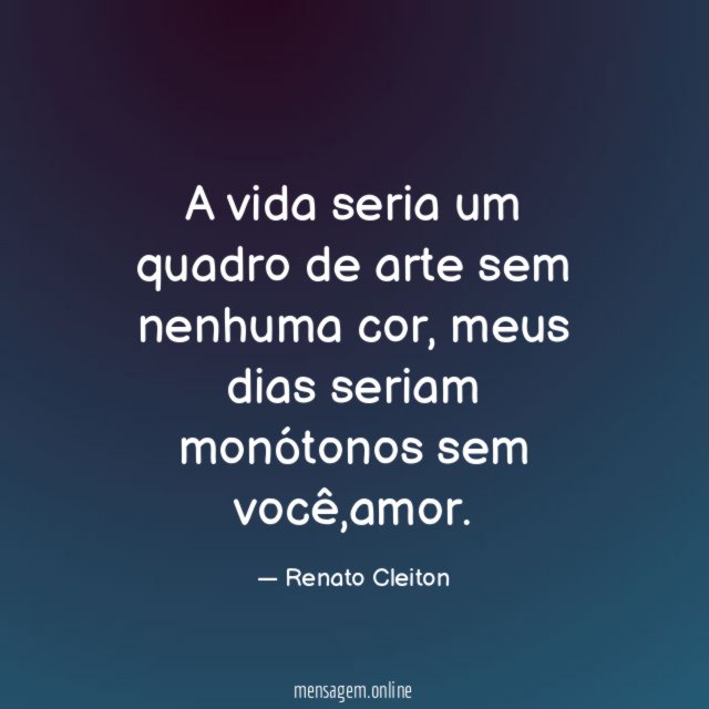 A vida seria um quadro de arte sem nenhuma cor