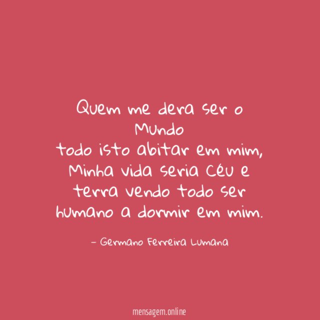 Quem me dera ser o Mundo todo isto abitar em mim