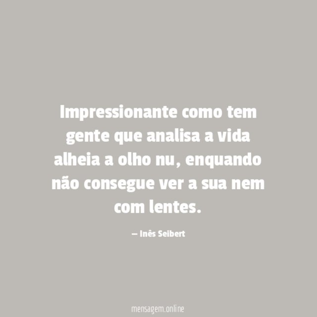 Impressionante
como tem gente que
analisa a vida alheia
a olho nu,
enquando não consegue ver
a sua nem com lentes.