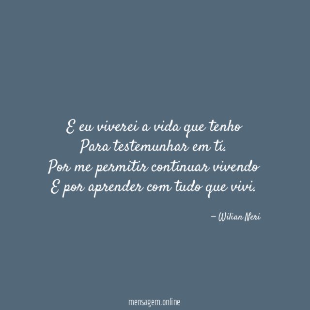 E eu viverei a vida que tenho Para testemunhar em ti