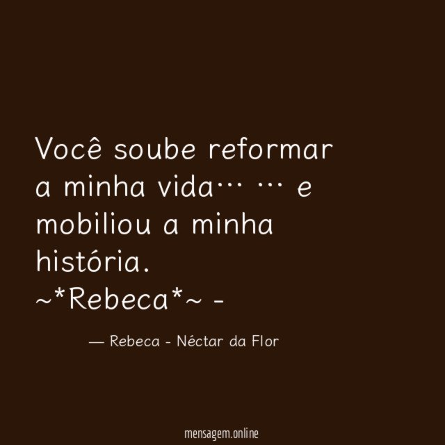 Você soube reformar a minha vida…