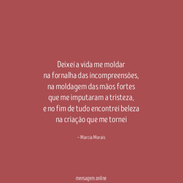 Deixei a vida me moldar na fornalha das incompreensões