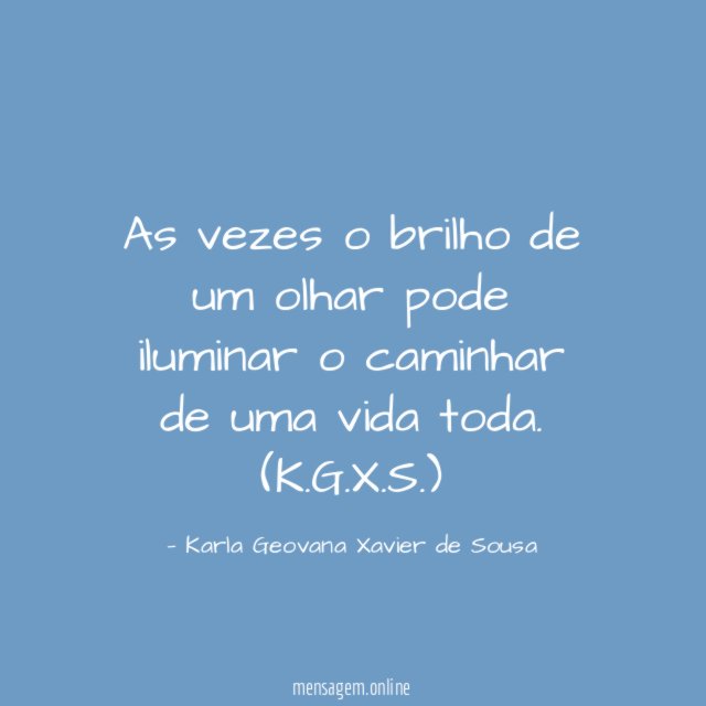 As vezes o brilho de um olhar
pode iluminar o caminhar de
uma vida toda.