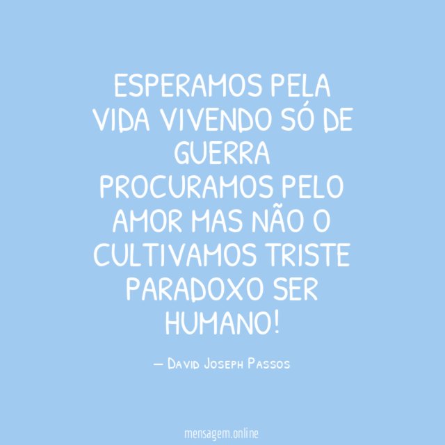 Esperamos pela vida vivendo só de guerra Procuramos pelo
