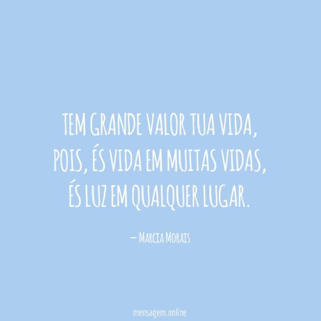 Tem grande valor tua vida
