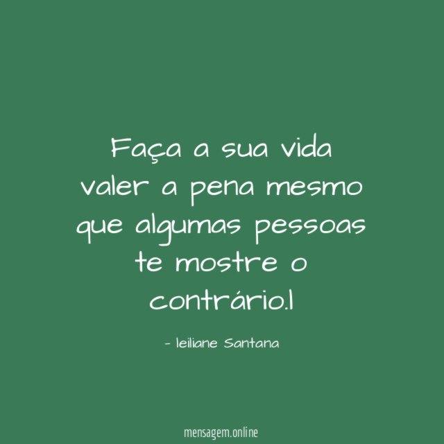 Faça a sua vida valer a pena mesmo que