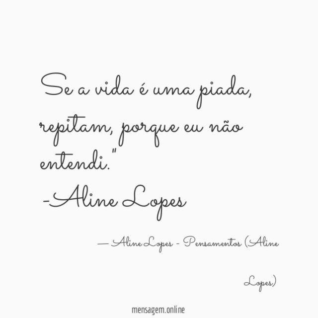 "Se a vida é uma piada, repitam, porque eu não entendi."
