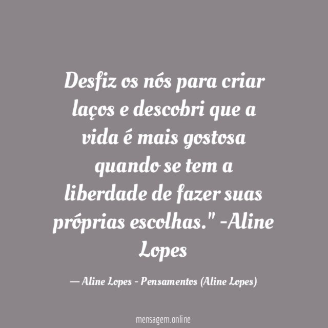 "Desfiz os nós para criar laços e descobri que a vida é mais gostosa quando se tem a liberdade de fazer suas próprias escolhas."