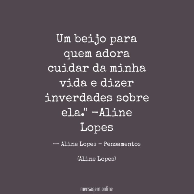 "Um beijo para quem adora cuidar da minha vida e dizer inverdades sobre ela."